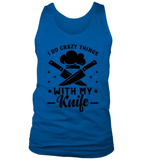 I Do Crazy Things With My Knife Chef Tools Cook Ch Tank Top Unisex