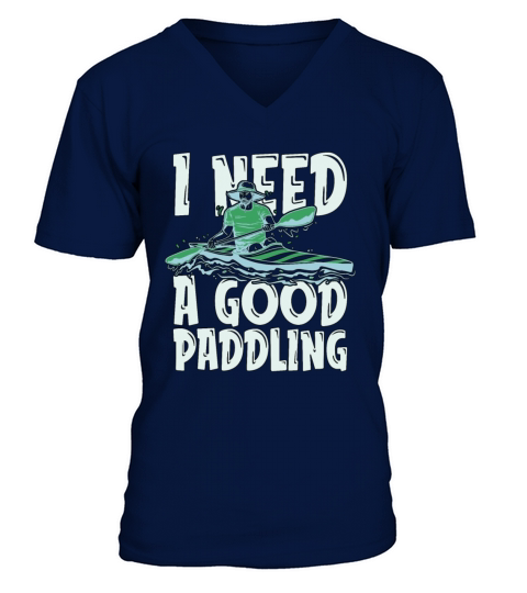 Kayaking I Need A Good Paddling Rowing Kayak Lover V-Neck T-shirt