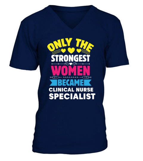 Only The Strongest Women Became Clinical Nurse V-Neck T-shirt