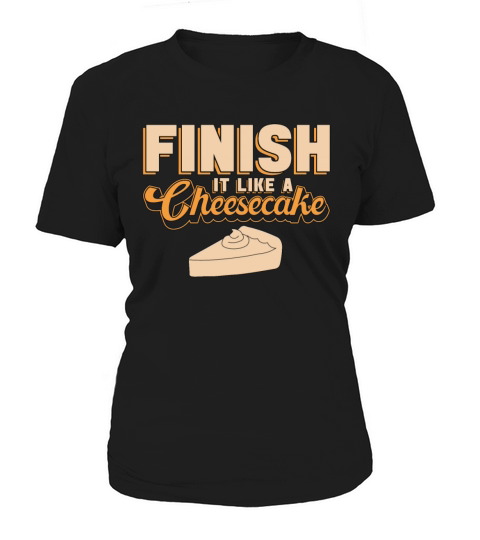 Cheesecake Finish It Like A Sweet Food Cake Lover Women's T-Shirt