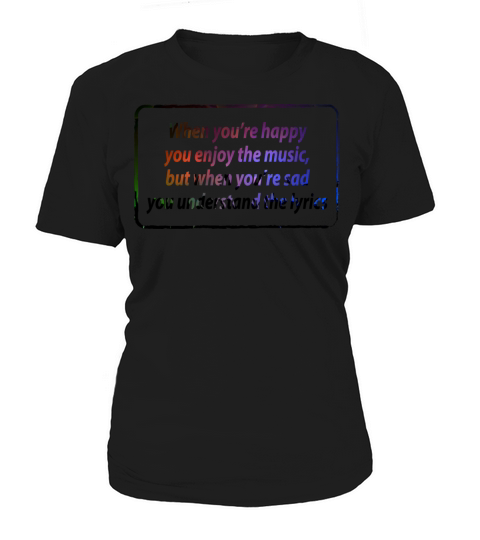 When you re happy you enjoy the music quotes funny Women's T-Shirt
