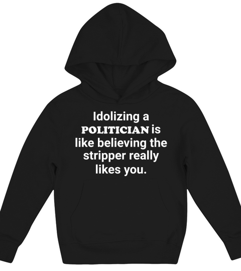 Idolizing politician is like believing the stripper likes Kids Hoodie