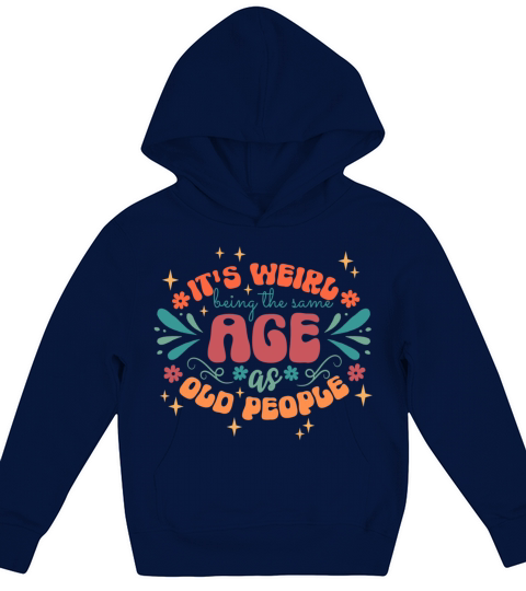 Its Weird to be the Same Age as Old People Shirt Kids Hoodie