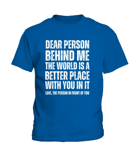 Dear Person Behind Me The World Is A Better Place Kids T-Shirt