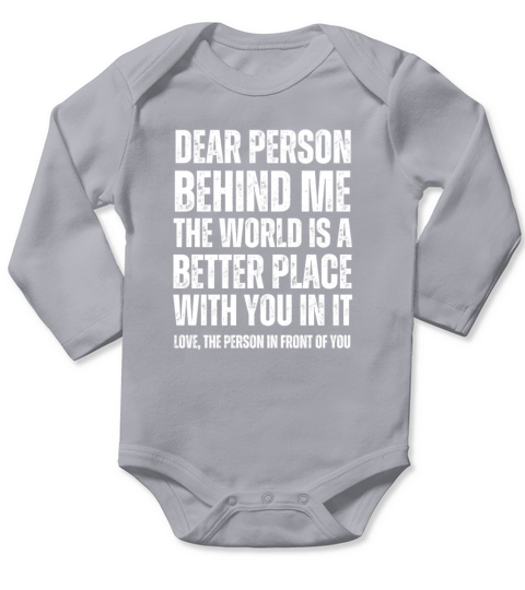Dear Person Behind Me The World Is A Better Place Long Sleeve Baby One-Piece
