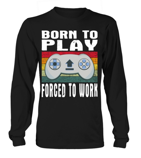 Born To Play Video Games Forced To Work Vintage Long sleeved Unisex
