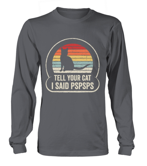 Retro Vintage Tell Your Cat I Said Pspsps Long sleeved Unisex