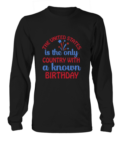 The United States Is The Only Country With A Known Birthday Long sleeved Unisex