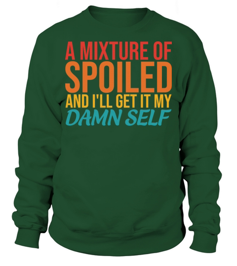 A Mixture Of Spoiled And Ill Get It My Damn Self Sweatshirt Unisex