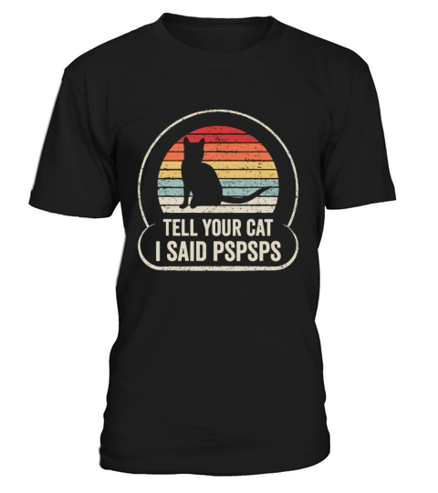 Retro Vintage Tell Your Cat I Said Pspsps T-Shirt Unisex