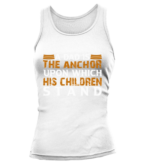 A Dad The Anchor Upon Which His Children Stand Tank top Woman