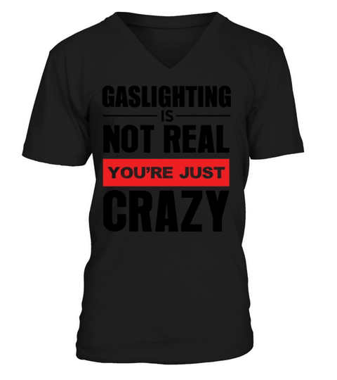 GASLIGHTING IS NOT REAL YOU RE JUST CRAZY T-SHIRT V-Neck T-shirt