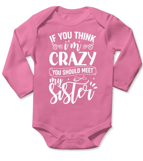If You Think Im Crazy You Should Meet My Sister Long Sleeve Baby One-Piece