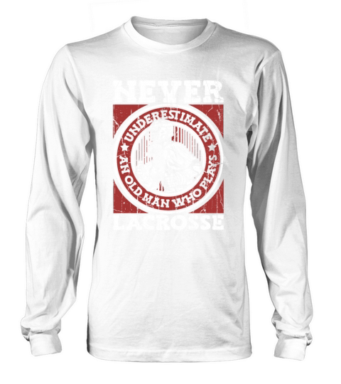 Never Underestimate An Old Man Who Plays Lacrosse Long sleeved Unisex