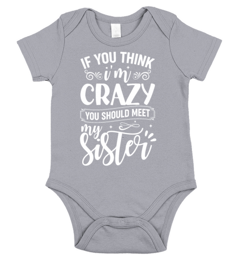 If You Think Im Crazy You Should Meet My Sister Short Sleeve Baby One-Piece