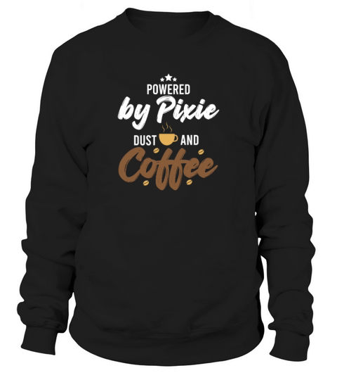 Coffee Lover Powered by Pixie Dust and Coffee Sweatshirt Unisex
