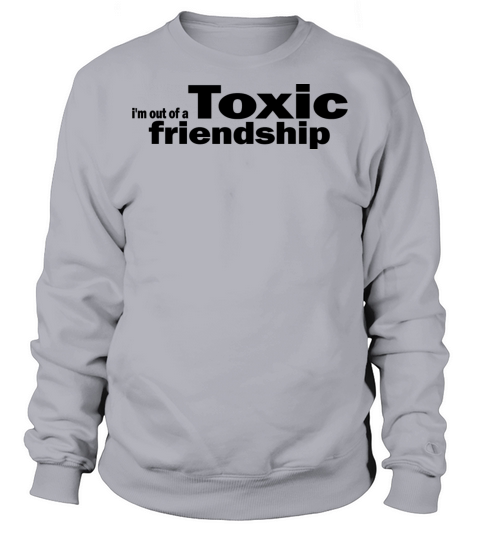 I m Out Of A Toxic Friendship 1A Sweatshirt Unisex