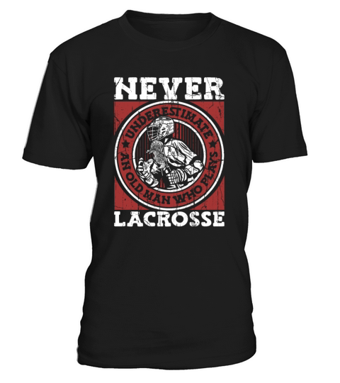 Never Underestimate An Old Man Who Plays Lacrosse T-Shirt Unisex