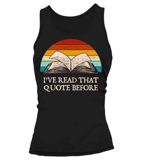 Ive Read That Quote Before Funny Book Lover Humor Tank top Woman