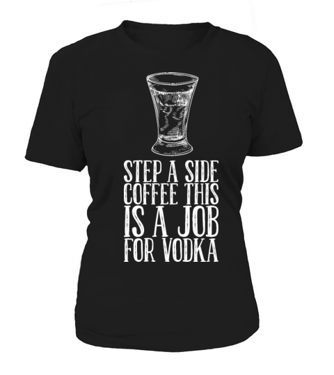 Step A Side Coffee This Is A Job For Vodka Women's T-Shirt