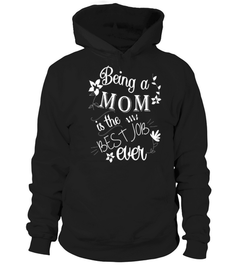 Being a mom is the best job ever Hoodie Unisex