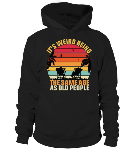 it s weird being the same age as old people Hoodie Unisex