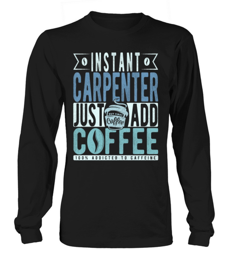 Instant Carpenter Just Add Coffee Long sleeved Unisex