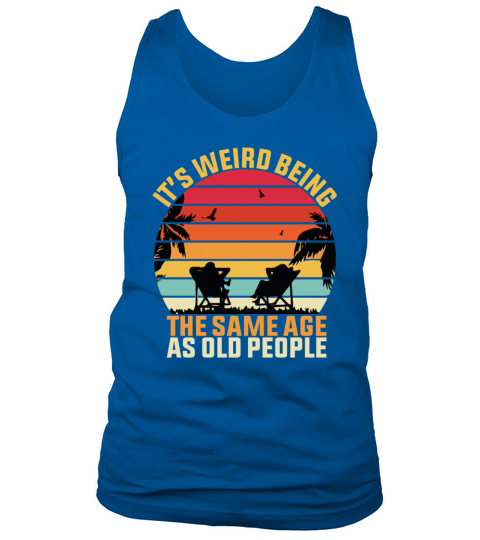 it s weird being the same age as old people Tank Top Unisex