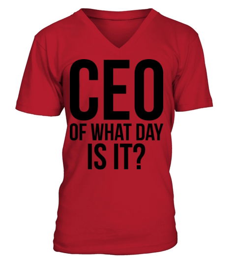 CEO Of What Day Is It T-Shirt Design V-Neck T-shirt
