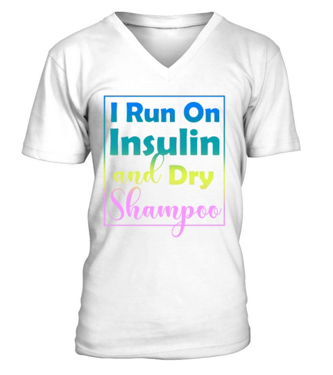 I Run On Insulin and Dry Shampoo V-Neck T-shirt