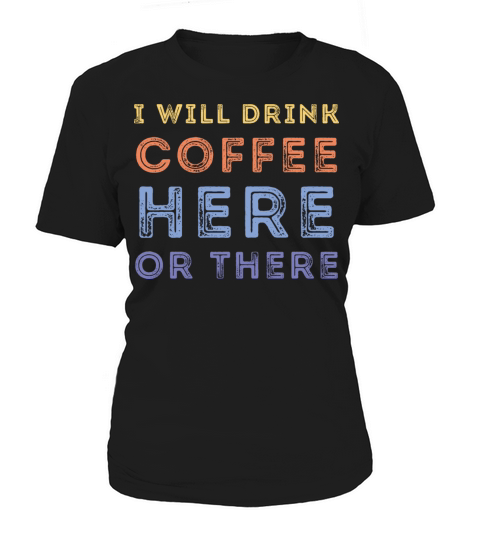 I Will Drink Coffee Here Or There Women's T-Shirt