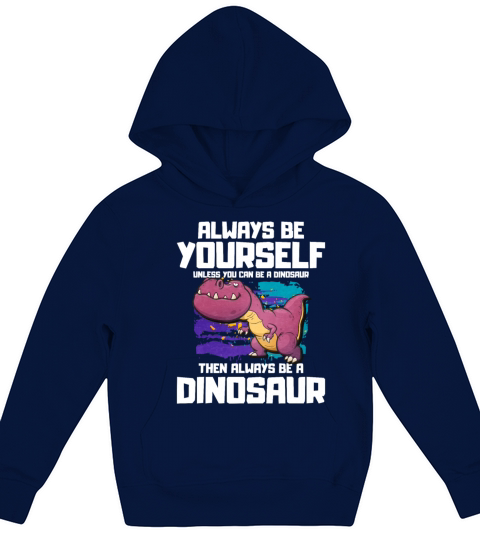 Always Be Yourself Unless You Can Be A T-Rex Kids Hoodie