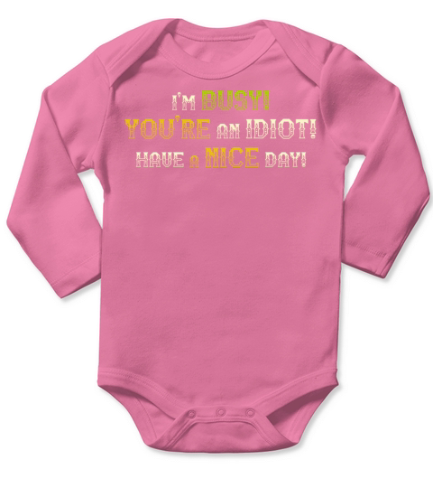 Im Busy Youre An Idiot Have A Nice Day Long Sleeve Baby One-Piece