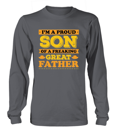 I’M A PROUD SON OF A FREAKING GREAT FATHER Long sleeved Unisex