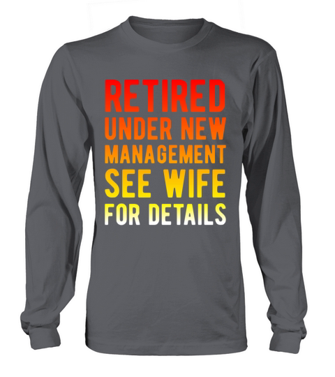 Retired Under New Management See Wife For Details Long sleeved Unisex