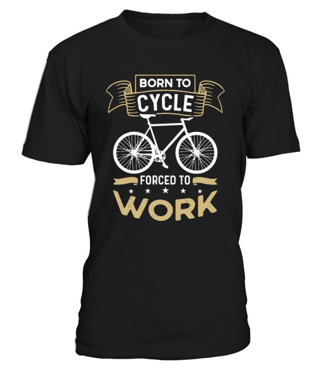Bicycle Born To Cycle Forced To Work Bike Cyclist T-Shirt Unisex