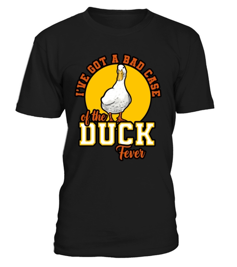 Ducks - Ive Got A Bad Case Of The Duck Fever T-Shirt Unisex