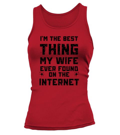 Im The Best Thing My Wife Ever Found On The Inter Tank top Woman