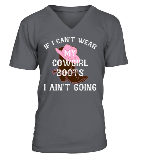 IF I CANT WEAR MY COWGIRL Boots I AINT GOING V-Neck T-shirt