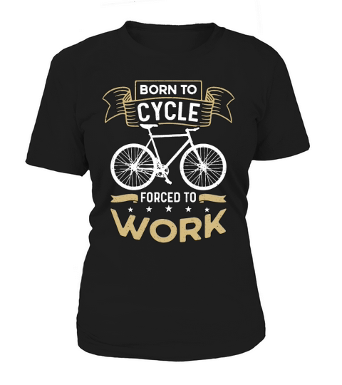 Bicycle Born To Cycle Forced To Work Bike Cyclist Women's T-Shirt