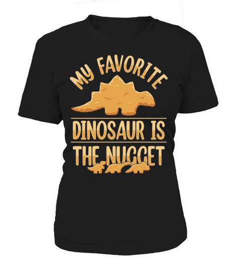 My Favorite Dinosaur Is The Nugget Women's T-Shirt