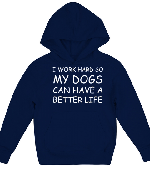 I Work Hard So My Dogs Can Have A Better Life Kids Hoodie