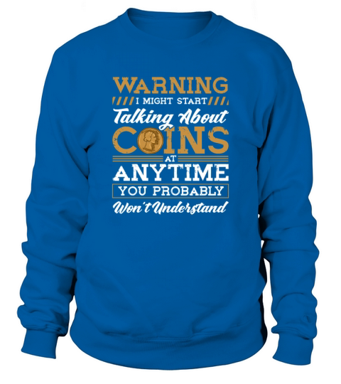 Warning I Might Start Talking About Coins Sweatshirt Unisex