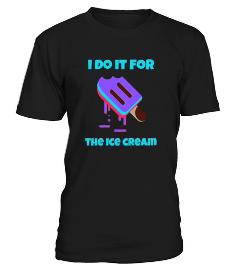 I do it for the ice cream T-Shirt Unisex