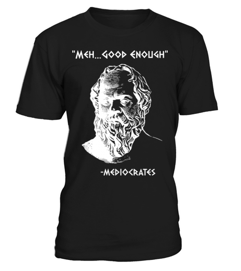 Mediocrates Meh Good Enough Sarcasm T-Shirt Unisex