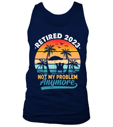 Retired 2023 Not My Problem Anymore Retirement Tank Top Unisex