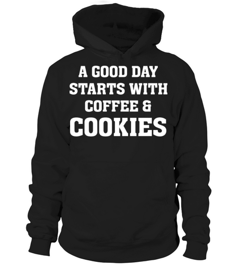 A Good Day Starts with Coffee Cookies Baking Lover Hoodie Unisex