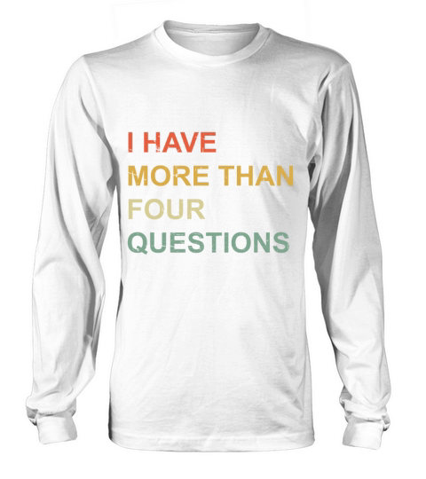 I Have More Than Four Questions Long sleeved Unisex