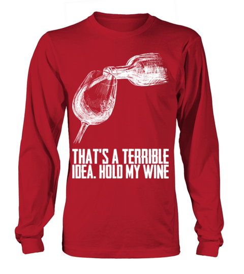 Thats A Terrible Idea Hold My Wine Long sleeved Unisex