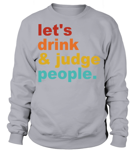 Lets Drink Wine and Judge People Quote Sweatshirt Unisex